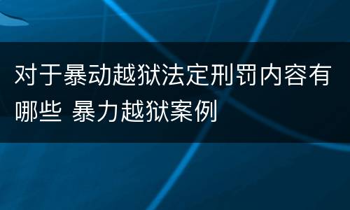 对于暴动越狱法定刑罚内容有哪些 暴力越狱案例