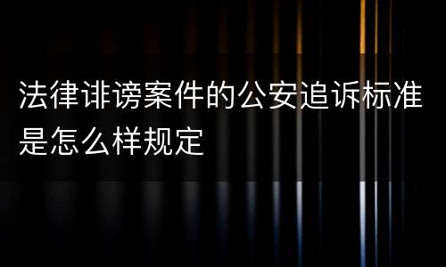 法律诽谤案件的公安追诉标准是怎么样规定