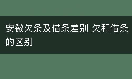 安徽欠条及借条差别 欠和借条的区别