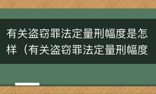 有关盗窃罪法定量刑幅度是怎样（有关盗窃罪法定量刑幅度是怎样定的）