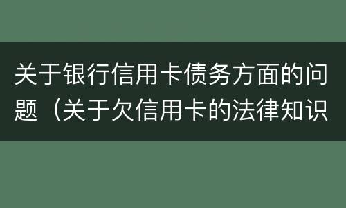 关于银行信用卡债务方面的问题（关于欠信用卡的法律知识）