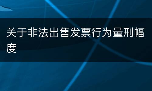 关于非法出售发票行为量刑幅度