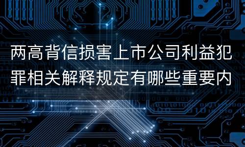 两高背信损害上市公司利益犯罪相关解释规定有哪些重要内容