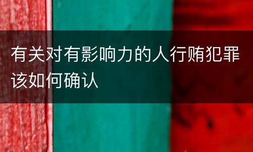 有关对有影响力的人行贿犯罪该如何确认