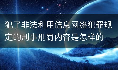 犯了非法利用信息网络犯罪规定的刑事刑罚内容是怎样的