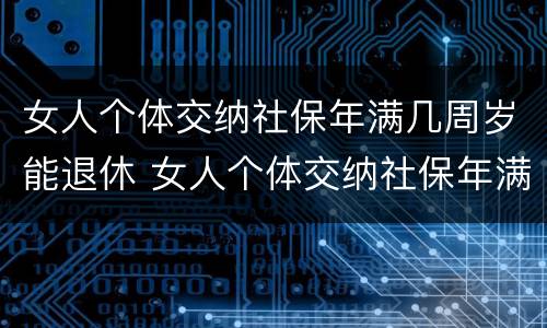 女人个体交纳社保年满几周岁能退休 女人个体交纳社保年满几周岁能退休了