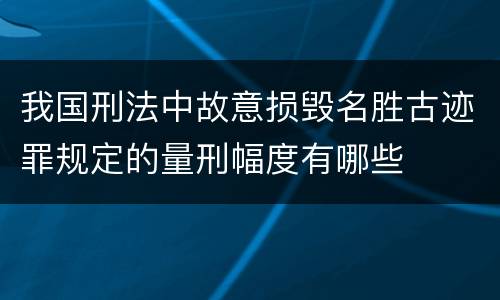 我国刑法中故意损毁名胜古迹罪规定的量刑幅度有哪些