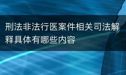 刑法非法行医案件相关司法解释具体有哪些内容