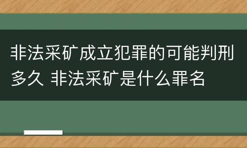 非法采矿成立犯罪的可能判刑多久 非法采矿是什么罪名