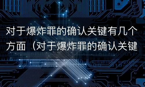 对于爆炸罪的确认关键有几个方面（对于爆炸罪的确认关键有几个方面的要求）