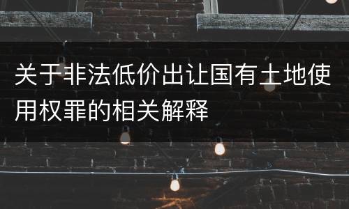 关于非法低价出让国有土地使用权罪的相关解释