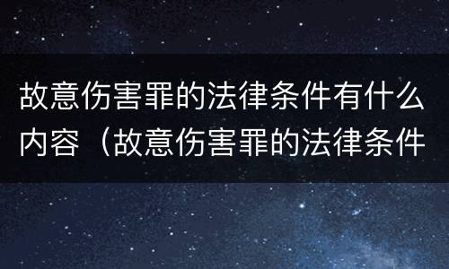 故意伤害罪的法律条件有什么内容（故意伤害罪的法律条件有什么内容和规定）