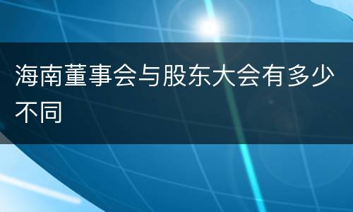 海南董事会与股东大会有多少不同