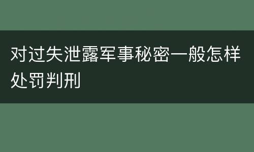 对过失泄露军事秘密一般怎样处罚判刑