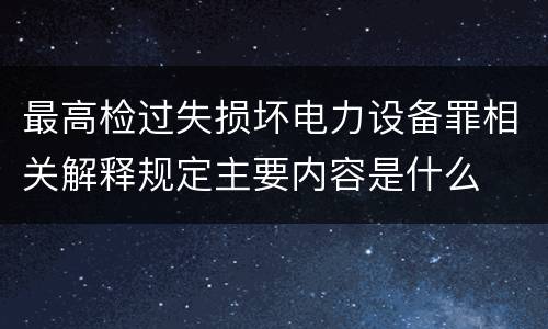 最高检过失损坏电力设备罪相关解释规定主要内容是什么