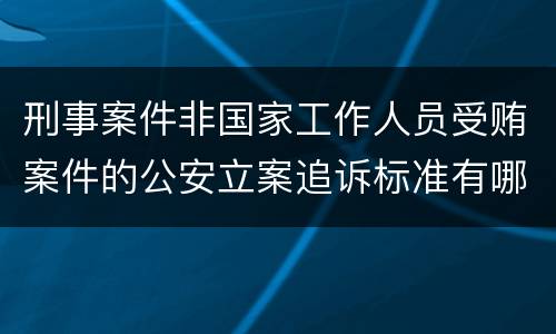 刑事案件非国家工作人员受贿案件的公安立案追诉标准有哪些