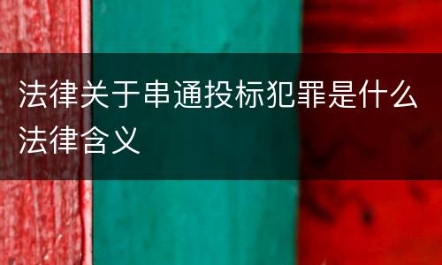 法律关于串通投标犯罪是什么法律含义