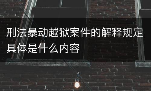 刑法暴动越狱案件的解释规定具体是什么内容