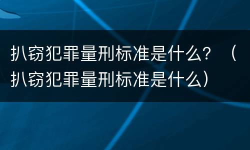 扒窃犯罪量刑标准是什么？（扒窃犯罪量刑标准是什么）