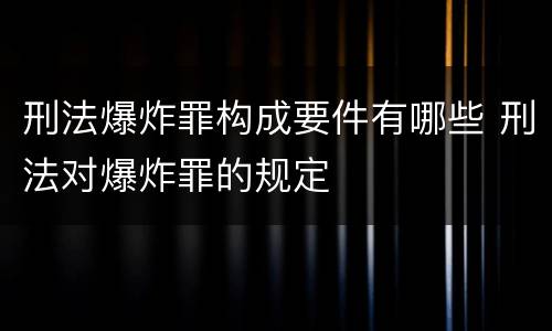 刑法爆炸罪构成要件有哪些 刑法对爆炸罪的规定