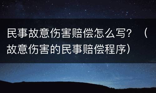 民事故意伤害赔偿怎么写？（故意伤害的民事赔偿程序）