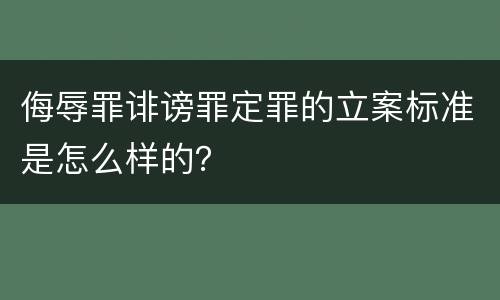 侮辱罪诽谤罪定罪的立案标准是怎么样的？