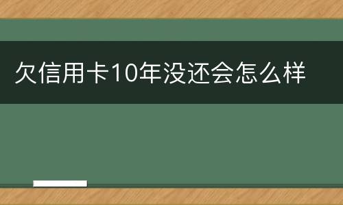 欠信用卡10年没还会怎么样