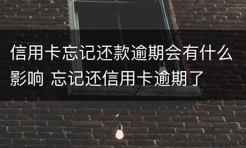 信用卡忘记还款逾期会有什么影响 忘记还信用卡逾期了