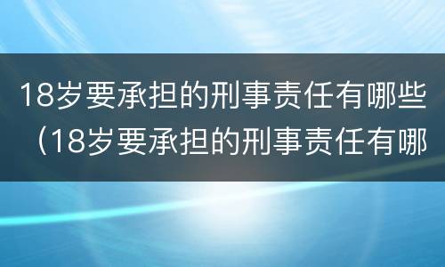 18岁要承担的刑事责任有哪些（18岁要承担的刑事责任有哪些呢）