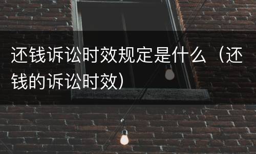 还钱诉讼时效规定是什么（还钱的诉讼时效）