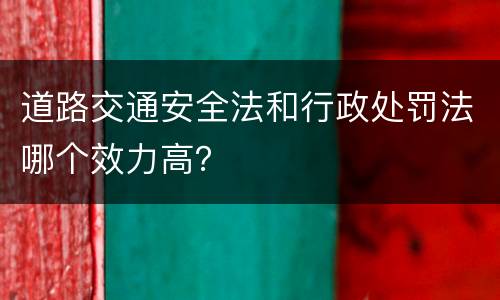 道路交通安全法和行政处罚法哪个效力高？