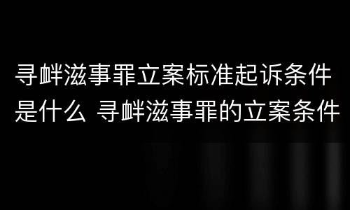 寻衅滋事罪立案标准起诉条件是什么 寻衅滋事罪的立案条件