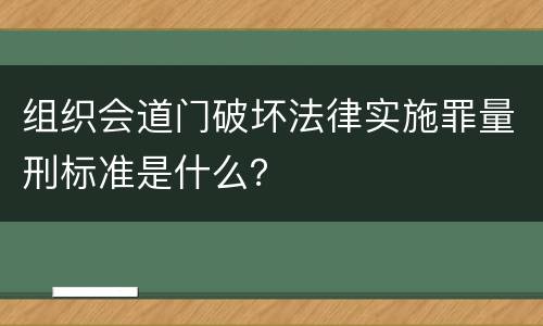 组织会道门破坏法律实施罪量刑标准是什么？