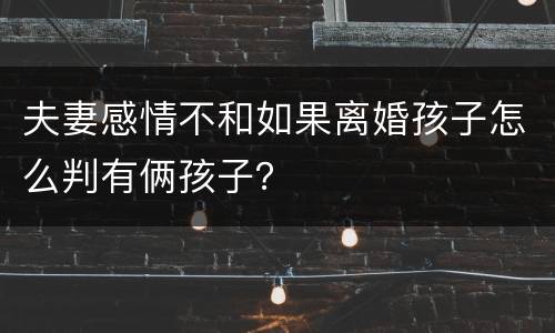 夫妻感情不和如果离婚孩子怎么判有俩孩子？