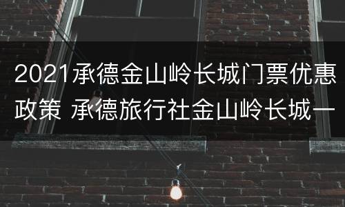 2021承德金山岭长城门票优惠政策 承德旅行社金山岭长城一日游