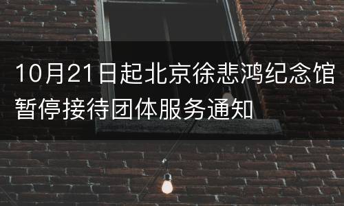 10月21日起北京徐悲鸿纪念馆暂停接待团体服务通知