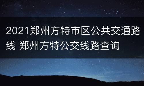 2021郑州方特市区公共交通路线 郑州方特公交线路查询