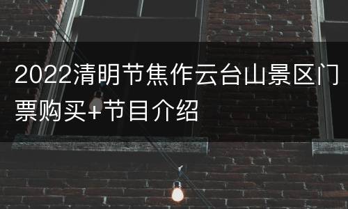 2022清明节焦作云台山景区门票购买+节目介绍