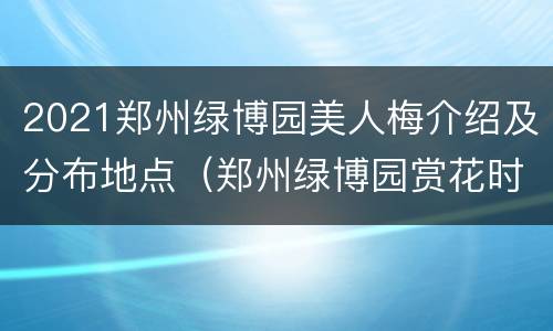 2021郑州绿博园美人梅介绍及分布地点（郑州绿博园赏花时间）