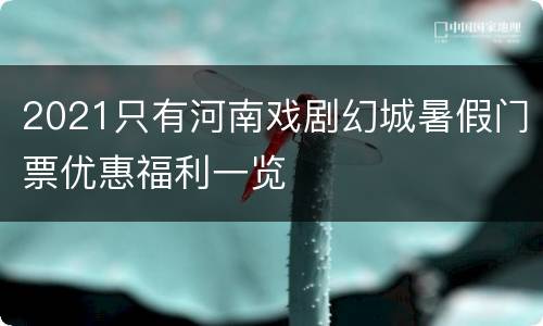 2021只有河南戏剧幻城暑假门票优惠福利一览