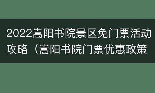 2022嵩阳书院景区免门票活动攻略（嵩阳书院门票优惠政策）