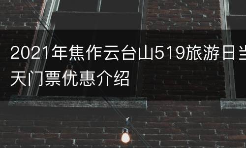 2021年焦作云台山519旅游日当天门票优惠介绍