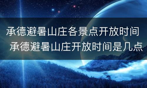 承德避暑山庄各景点开放时间 承德避暑山庄开放时间是几点到几点?