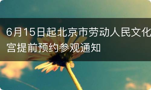 6月15日起北京市劳动人民文化宫提前预约参观通知