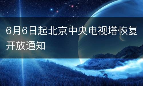 6月6日起北京中央电视塔恢复开放通知