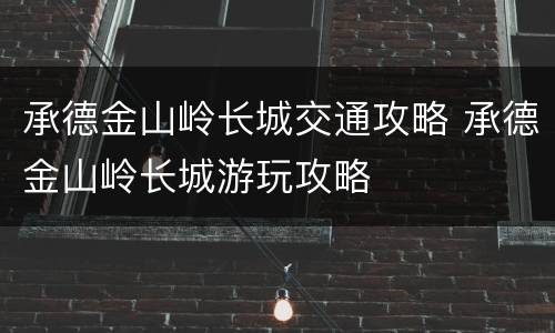 承德金山岭长城交通攻略 承德金山岭长城游玩攻略