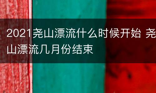 2021尧山漂流什么时候开始 尧山漂流几月份结束