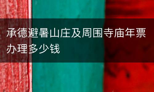 承德避暑山庄及周围寺庙年票办理多少钱