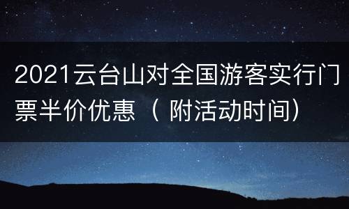 2021云台山对全国游客实行门票半价优惠（ 附活动时间）