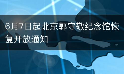 6月7日起北京郭守敬纪念馆恢复开放通知